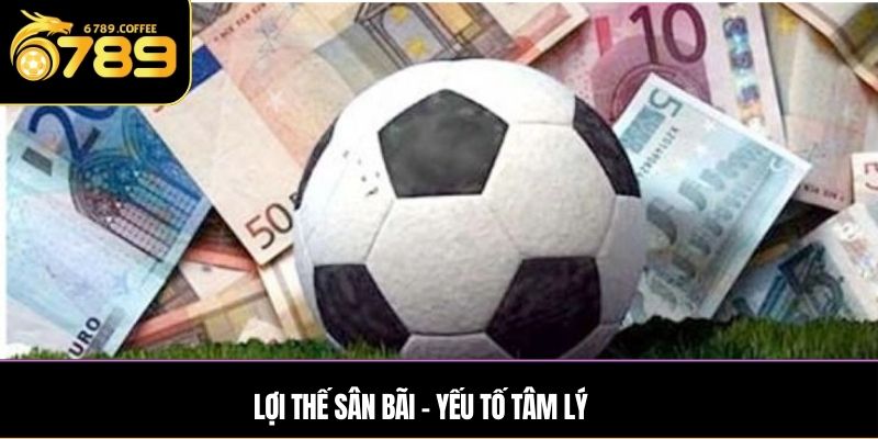 Lợi thế sân bãi – yếu tố tâm lý 