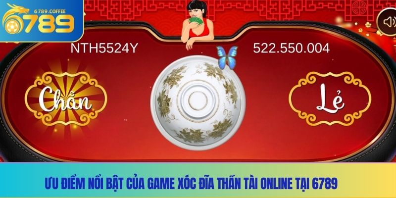 Ưu điểm nổi bật của game Xóc Đĩa Thần Tài online tại 6789