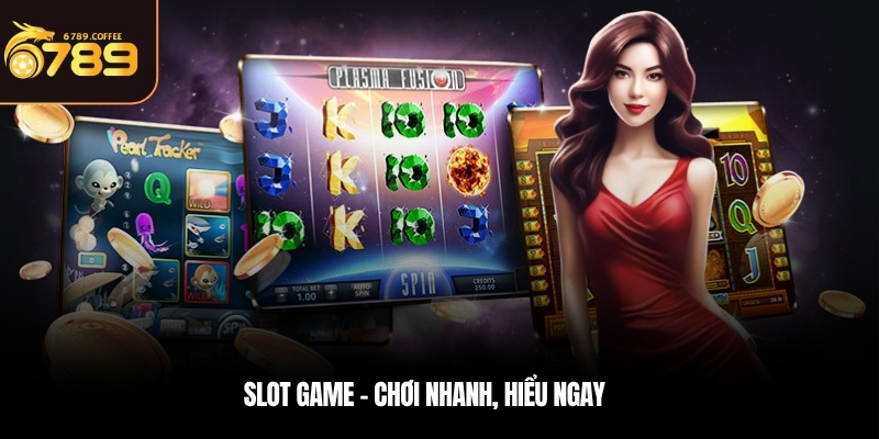 Slot game  – Chơi nhanh, hiểu ngay