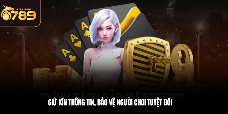 Giữ kín thông tin, bảo vệ người chơi tuyệt đối